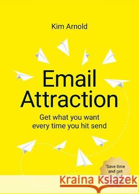 Email Attraction: Get what you want every time you hit send Kim Arnold 9781781335048 Rethink Press - książka