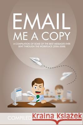 Email Me A Copy: A compilation of some of the best messages ever sent through the workplace (2006-2008) Kramer, Robert D. 9780989502832 Rdk Publications LLC - książka