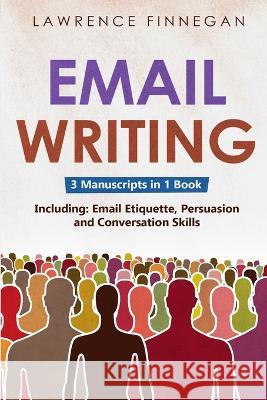 Email Writing: 3-in-1 Guide to Master Email Etiquette, Business Communication Skills & Professional Email Writing Lawrence Finnegan   9781088200766 IngramSpark - książka
