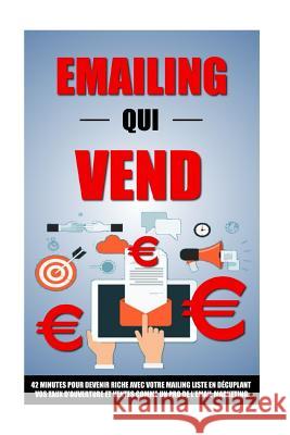 Emailing Qui Vend: 42 Minutes Pour Devenir Riche Avec Votre Mailing List En Décuplant Vos Taux D'Ouverture Et Ventes Comme Un Pro De L'Em Roulier, Remy 9781522742159 Createspace Independent Publishing Platform - książka