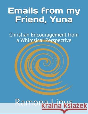 Emails from my Friend, Yuna: Christian Encouragement from a Whimsical Perspective Ramona Linus 9781703833898 Independently Published - książka