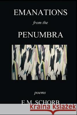 Emanations from the Penumbra: Poems E. M. Schorb 9780692034026 Hill House New York - książka