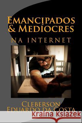 emancipados & mediocres na internet Da Costa, Cleberson Eduardo 9781479393985 Createspace - książka