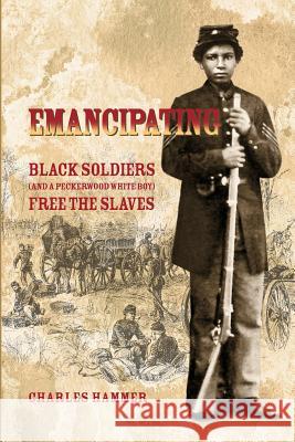 Emancipating: Black Soldiers (and a Peckerwood White Boy) Free the Slaves. Charles Hammer 9781480089594 Createspace - książka