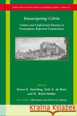 Emancipating Calvin: Culture and Confessional Identity in Francophone Reformed Communities Erik A. Boer R. Ward Holder Karen Spierling 9789004360518 Brill - książka