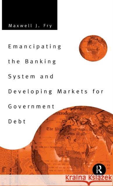 Emancipating the Banking System and Developing Markets for Government Debt Maxwell Fry Fry Maxwell 9780415156400 Routledge - książka
