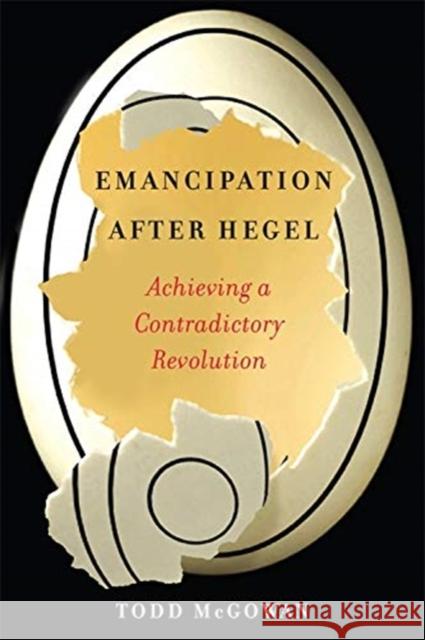 Emancipation After Hegel: Achieving a Contradictory Revolution Todd McGowan 9780231192712 Columbia University Press - książka