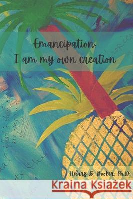 Emancipation: I am my own creation Hilary B. Booke 9781677880959 Independently Published - książka