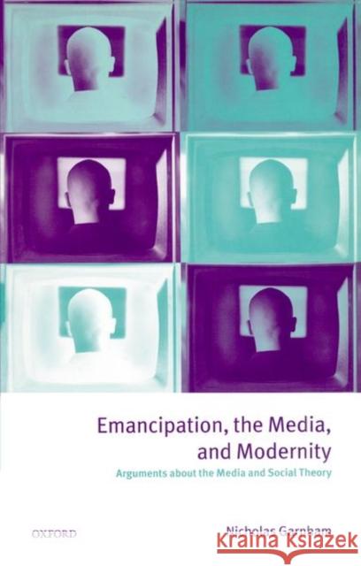 Emancipation, the Media, and Modernity: Arguments about the Media and Social Theory Garnham, Nicholas 9780198742241 Oxford University Press - książka