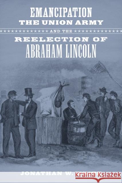 Emancipation, the Union Army, and the Reelection of Abraham Lincoln Jonathan W. White 9780807154571 Louisiana State University Press - książka