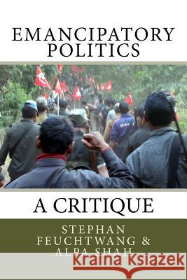 Emancipatory Politics: A Critique Alpa Shah Stephan Feuchtwang 9781542490030 Createspace Independent Publishing Platform - książka