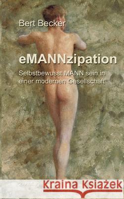 eMANNzipation: Selbstbewusst MANN sein in einer modernen Gesellschaft, 2. Auflage Bert Becker 9783752620337 Books on Demand - książka