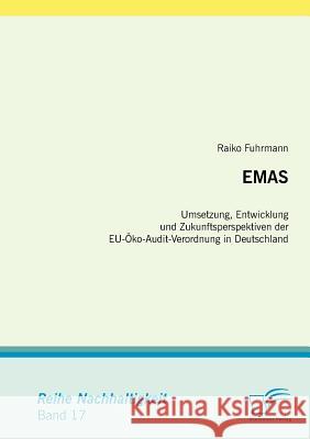Emas: Umsetzung, Entwicklung und Zukunftsperspektiven der EU-Öko-Audit-Verordnung in Deutschland Fuhrmann, Raiko 9783836662123 Diplomica - książka