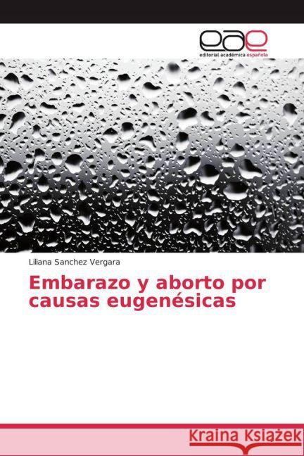 Embarazo y aborto por causas eugenésicas Sanchez Vergara, Liliana 9783639733112 Editorial Académica Española - książka