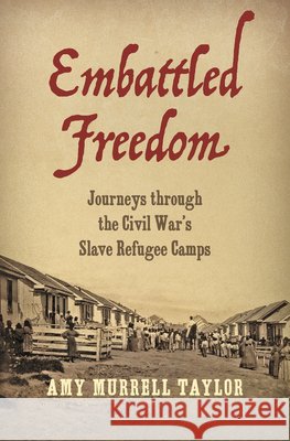 Embattled Freedom: Journeys Through the Civil War's Slave Refugee Camps Amy Murrell Taylor 9781469643625 University of North Carolina Press - książka