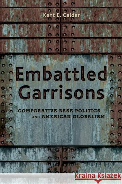 Embattled Garrisons: Comparative Base Politics and American Globalism Calder, Kent E. 9780691134635 Princeton University Press - książka