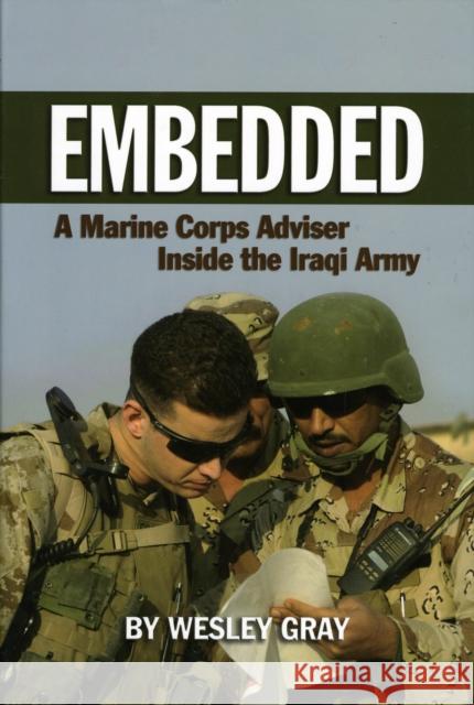 Embedded: A Marine Corps Adviser Inside the Iraqi Army Gray, Wesley 9781591143406 US Naval Institute Press - książka