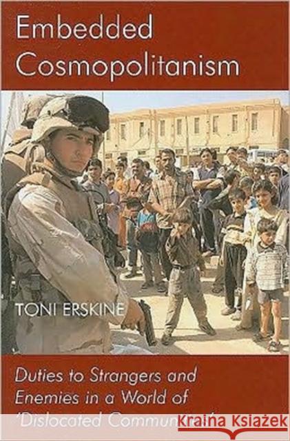 Embedded Cosmopolitanism: Duties to Strangers and Enemies in a World of 'Dislocated Communities' Erskine, Toni 9780197264379 Oxford University Press, USA - książka