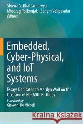 Embedded, Cyber-Physical, and Iot Systems: Essays Dedicated to Marilyn Wolf on the Occasion of Her 60th Birthday Shuvra S. Bhattacharyya Miodrag Potkonjak Senem Velipasalar 9783030169510 Springer - książka