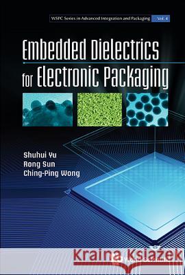 Embedded Dielectrics for Electronic Packaging Shuhui Yu Rong Sun Ching Ping Wong 9789814619417 World Scientific Publishing Company - książka