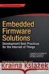 Embedded Firmware Solutions: Development Best Practices for the Internet of Things Zimmer, Vincent 9781484200711 Apress