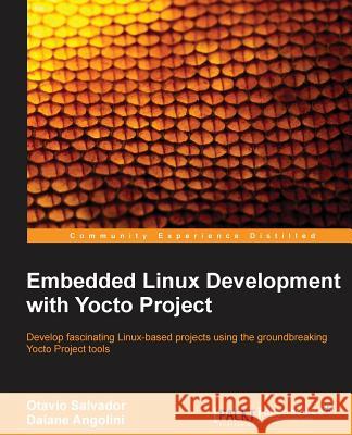 Embedded Linux Development with Yocto Project: Develop fascinating Linux-based projects using the groundbreaking Yocto Project tools Salvador, Otavio 9781783282333 Packt Publishing - książka