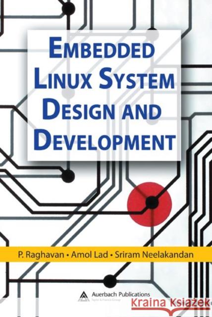 Embedded Linux System Design and Development P. Raghavan Amol Lad Sriram Neelakandan 9780849340581 Auerbach Publications - książka