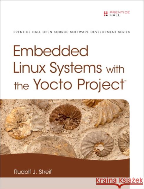 Embedded Linux Systems with the Yocto Project Rudolf J. Streif 9780133443240 Prentice Hall - książka