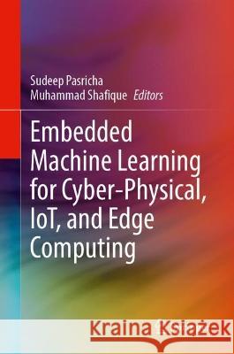 Embedded Machine Learning for Cyber-Physical, IoT, and Edge Computing Sudeep Pasricha Muhammad Shafique 9783031195679 Springer - książka