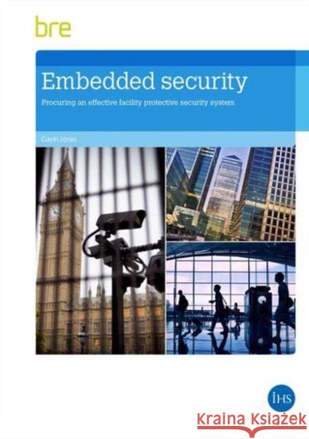 Embedded Security: Procuring an Effective Facility Protective Security System Gavin Jones 9781848064331 IHS BRE Press - książka