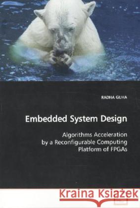 Embedded System Design : Algorithms Acceleration by a Reconfigurable  Computing Platform of FPGAs Guha, Radha 9783639147261 VDM Verlag Dr. Müller - książka