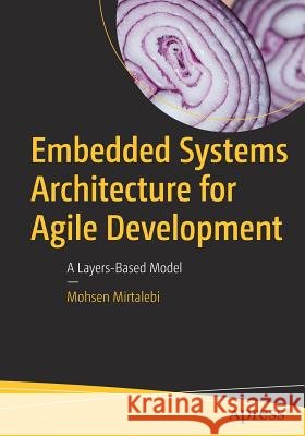Embedded Systems Architecture for Agile Development: A Layers-Based Model Mirtalebi, Mohsen 9781484230503 Apress - książka