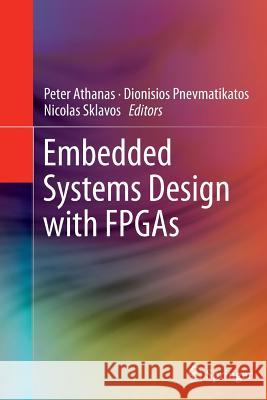 Embedded Systems Design with FPGAs Peter Athanas Dionisios Pnevmatikatos Nicolas Sklavos 9781489992628 Springer - książka