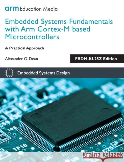 Embedded Systems Fundamentals with Arm Cortex M Based Microcontrollers: A Practical Approach Alexander G. Dean 9781911531036 ARM Education Media - książka