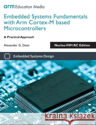 Embedded Systems Fundamentals with Arm Cortex-M based Microcontrollers: A Practical Approach Nucleo-F091RC Edition Alexander G. Dean 9781911531265 Arm Education Media - książka