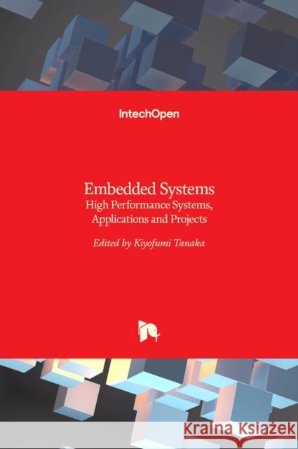 Embedded Systems: High Performance Systems, Applications and Projects Kiyofumi Tanaka 9789535103509 Intechopen - książka