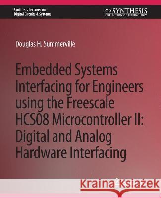 Embedded Systems Interfacing for Engineers using the Freescale HCS08 Microcontroller II: Digital and Analog Hardware Interfacing Douglas Summerville   9783031798023 Springer International Publishing AG - książka