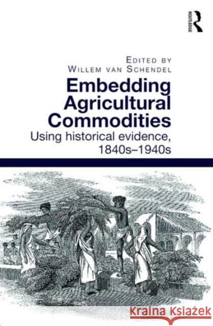 Embedding Agricultural Commodities: Using Historical Evidence, 1840s-1940s Van Schendel, Willem 9781472461865 Ashgate Publishing Limited - książka