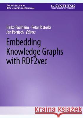 Embedding Knowledge Graphs with RDF2vec Heiko Paulheim Petar Ristoski Jan Portisch 9783031303869 Springer - książka