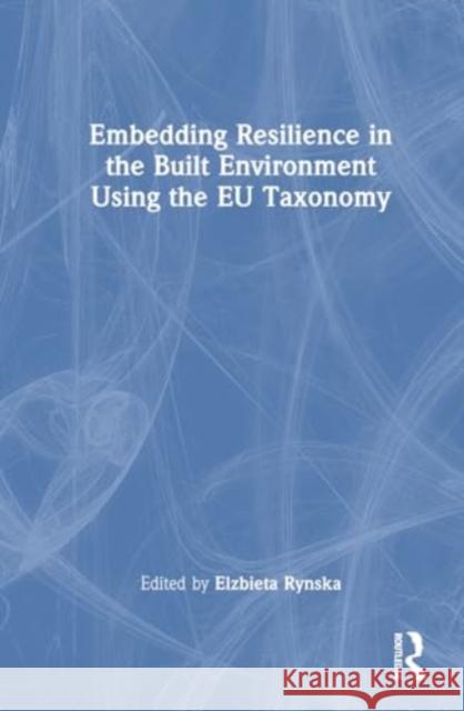 Embedding Resilience in the Built Environment Using the EU Taxonomy Elzbieta Rynska 9781032868097 Routledge - książka