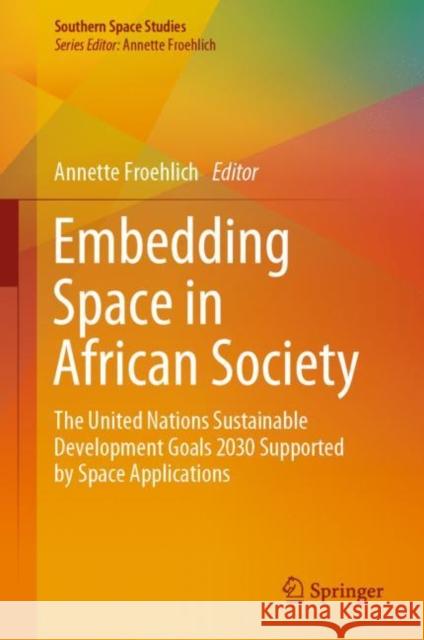 Embedding Space in African Society: The United Nations Sustainable Development Goals 2030 Supported by Space Applications Froehlich, Annette 9783030060398 Springer - książka