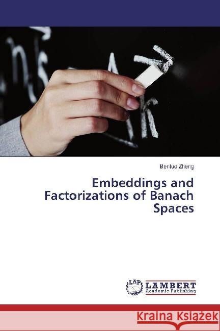 Embeddings and Factorizations of Banach Spaces Zheng, Bentuo 9783659743030 LAP Lambert Academic Publishing - książka