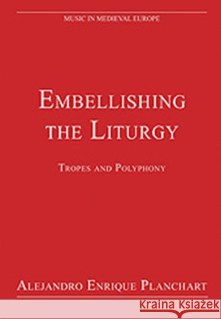 Embellishing the Liturgy: Tropes and Polyphony Planchart, Alejandro Enrique 9780754627647 ASHGATE PUBLISHING GROUP - książka