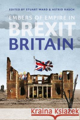 Embers of Empire in Brexit Britain Stuart Ward Astrid Rasch 9781350113794 Bloomsbury Academic - książka