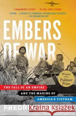 Embers of War: The Fall of an Empire and the Making of America's Vietnam Logevall, Fredrik 9780375756474 Casemate UK Ltd - książka