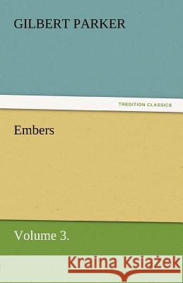 Embers, Volume 3. Gilbert Parker   9783842462236 tredition GmbH - książka