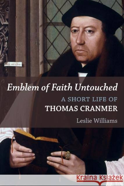 Emblem of Faith Untouched: A Short Life of Thomas Cranmer Leslie Winfield Williams 9780802874184 William B. Eerdmans Publishing Company - książka