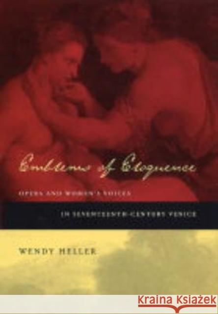 Emblems of Eloquence: Opera and Women's Voices in Seventeenth-Century Venice Heller, Wendy 9780520209336 University of California Press - książka