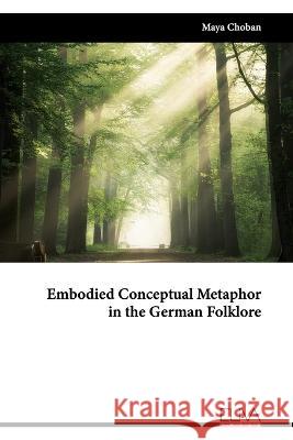Embodied Conceptual Metaphor in the German Folklore Maya Choban 9789994981519 Eliva Press - książka