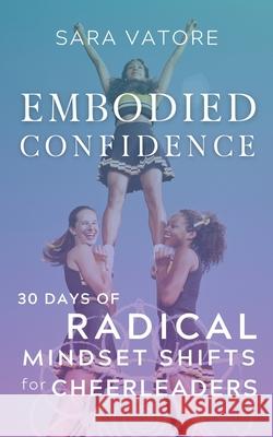 Embodied Confidence: 30 Days of Radical Mindset Shifts for Cheerleaders Sara Vatore 9781955789042 Somasynthesis Studios - książka